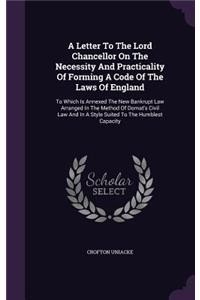 A Letter To The Lord Chancellor On The Necessity And Practicality Of Forming A Code Of The Laws Of England
