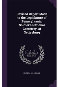 Revised Report Made to the Legislature of Pennsylvania, Soldier's National Cemetery, at Gettysburg