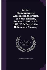 Ancient Churchwardens' Accounts in the Parish of North Elmham, From A.D. 1539 to A.D. 1577, With Descriptive Notes and a Glossary