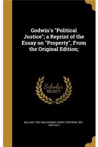 Godwin's Political Justice; a Reprint of the Essay on Property, From the Original Edition;