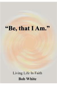 Be, that I Am.