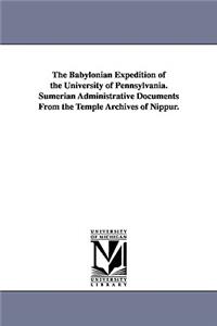 The Babylonian Expedition of the University of Pennsylvania. Sumerian Administrative Documents from the Temple Archives of Nippur.