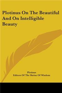 Plotinus On The Beautiful And On Intelligible Beauty