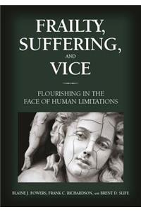 Frailty, Suffering, and Vice: Flourishing in the Face of Human Limitations