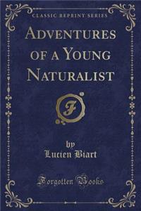 Adventures of a Young Naturalist (Classic Reprint)