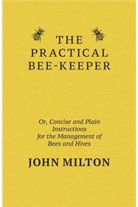 Practical Bee-Keeper; Or, Concise And Plain Instructions For The Management Of Bees And Hives