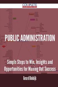 Public Administration - Simple Steps to Win, Insights and Opportunities for Maxing Out Success