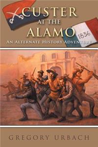 Custer at the Alamo: An Alternate History Adventure