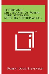 Letters and Miscellanies of Robert Louis Stevenson, Sketches, Criticisms Etc.