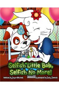 Selfish Little Bob, Selfish No More!