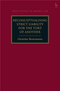 Reconceptualising Strict Liability for the Tort of Another
