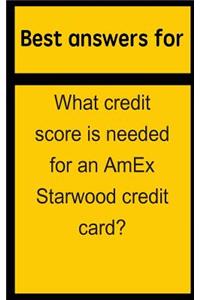 Best Answers for What Credit Score Is Needed for an AMEX Starwood Credit Card?