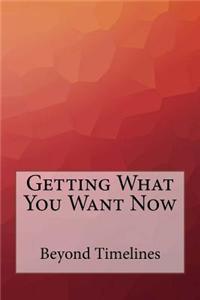 Getting What You Want Now