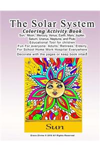 The Solar System Coloring Activity Book Sun, Moon, Mercury, Venus, Earth, Mars, Jupiter, Saturn, Uranus, Neptune, and Pluto Educational Tool for children Fun For everyone: Adults, Retirees, Elderly For School Home Work Hospital Everywhere: Decorate w