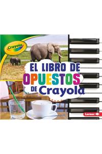 El Libro de Opuestos de Crayola (R) (the Crayola (R) Opposites Book)