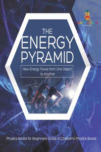 Energy Pyramid: How Energy Flows from One Object to Another Physics Books for Beginners Grade 4 Children's Physics Books