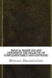 Imam Al-mahdi As and Opponents: The Dialectic of Complementarily and Contradic