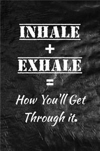 Inhale + Exhale = How You'll Get Through it.