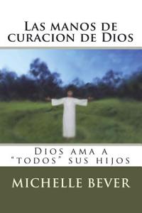 Las Manos De Curacion De Dios: Dios AMA a Todos Sus Hijos: Volume 1