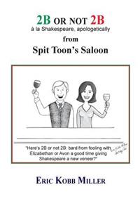 2b or Not 2b, a la Shakespeare, Apologetically, from Spit Toon's Saloon