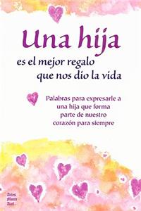 Una Hija Es El Mejor Regalo Que Nos Dio La Vida Palabras Para Expresarle a Una Hija Que Forma Parte de Nuestro CorazÃ3n Para Siempre
