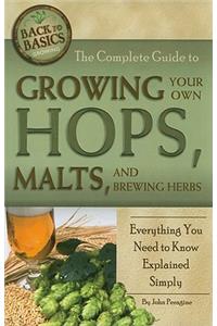 Complete Guide to Growing Your Own Hops, Malts, and Brewing Herbs
