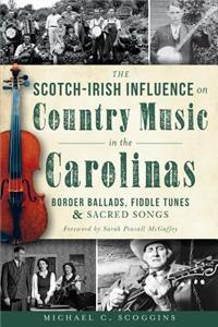 Scotch-Irish Influence on Country Music in the Carolinas: Border Ballads, Fiddle Tunes and Sacred Songs