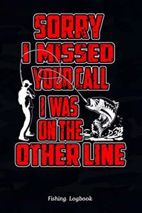 Sorry, I Missed Your Call I Was On The Other Line, Funny Fishing Logbook,