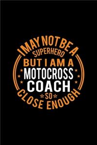 I May Not Be A Superhero But I'm A Motocross Coach So Close Enough
