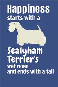 Happiness starts with a Sealyham Terrier's wet nose and ends with a tail