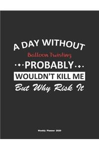 A Day Without Balloon Twisting Probably Wouldn't Kill Me But Why Risk It Weekly Planner 2020