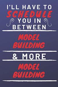 I'll Have To Schedule You In Between Model Building & More Model Building
