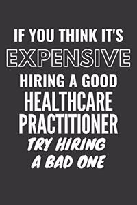 If You Think It's Expensive Hiring A Good Healthcare Practitioner Try Hiring A Bad One Notebook