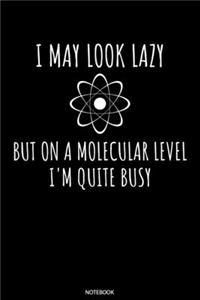 I May Look Lazy But On A Molecular Level I'm Quite Busy Notebook