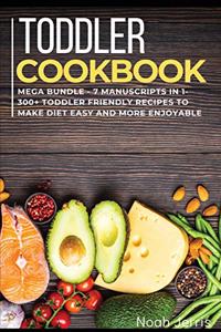 Toddler Cookbook: MEGA BUNDLE - 7 Manuscripts in 1 - 300+ Toddler-friendly recipes to make diet easy and more enjoyable