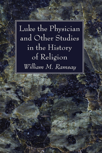 Luke the Physician and Other Studies in the History of Religion