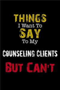 Things I Want to Say to My Counseling Clients But Can't 