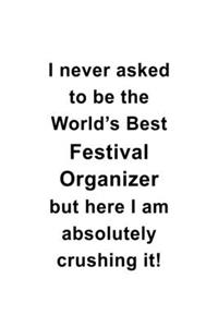 I Never Asked To Be The World's Best Festival Organizer But Here I Am Absolutely Crushing It