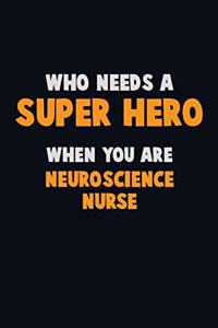 Who Need A SUPER HERO, When You Are neuroscience nurse
