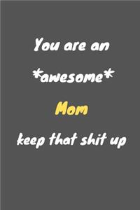 You are an awesome mom keep that shit up