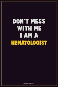 Don't Mess With Me, I Am A Hematologist