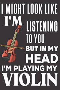 I Might look Like I'm Listening to You But In My Head I'm Playing My Violin