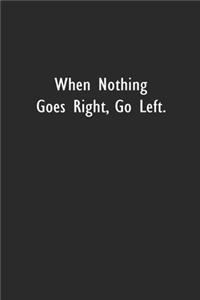 When Nothing Goes Right, Go Left.