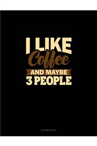 I Like Coffee And Maybe 3 People