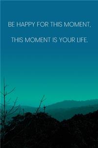Inspirational Quote Notebook - 'Be Happy For This Moment, This Moment Is Your Life.' - Inspirational Journal to Write in