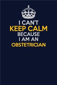 I Can't Keep Calm Because I Am An Obstetrician