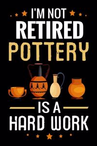 I'm not Retired Pottery is a Hard Work