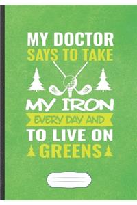 My Doctor Says To Take My Iron Every Day And To Live On Greens