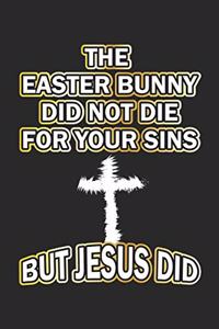 The easter bunny did not die for your sins but Jesus did