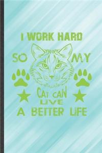 I Work Hard So My Cat Can Live a Better Life
